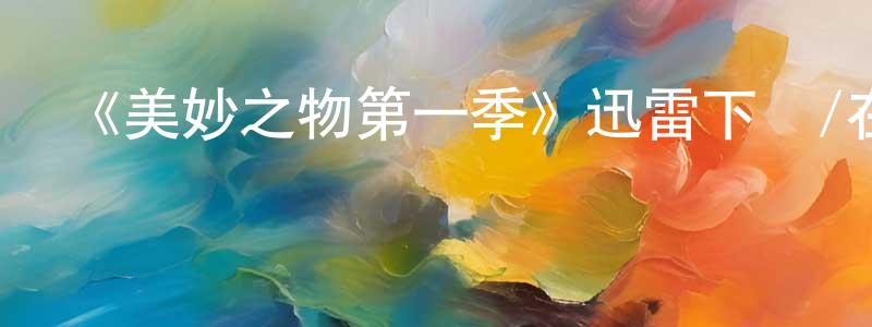 陳銀銀發布《美妙之物第一季》迅雷下載/在線觀看-都市情感-美劇天堂